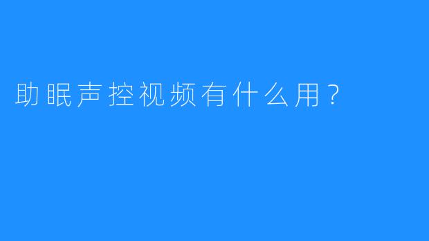助眠声控视频有什么用？