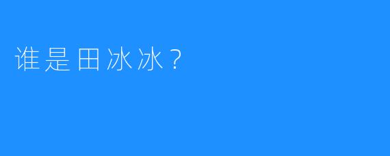 谁是田冰冰？