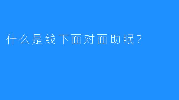 什么是线下面对面助眠？