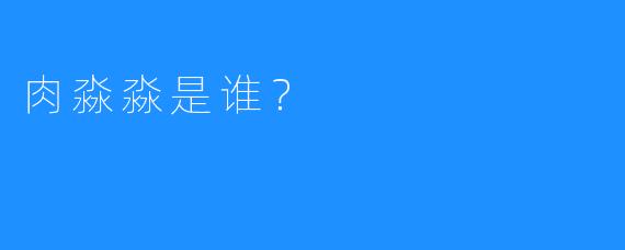 肉淼淼是谁？