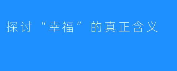 探讨“幸福”的真正含义
