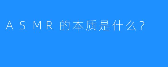 ASMR的本质是什么？