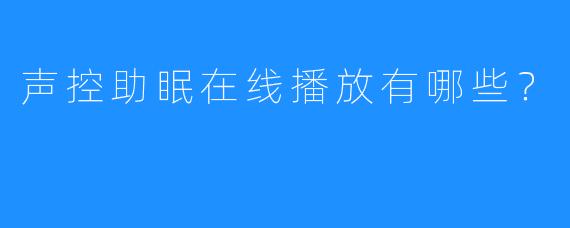 声控助眠在线播放有哪些？