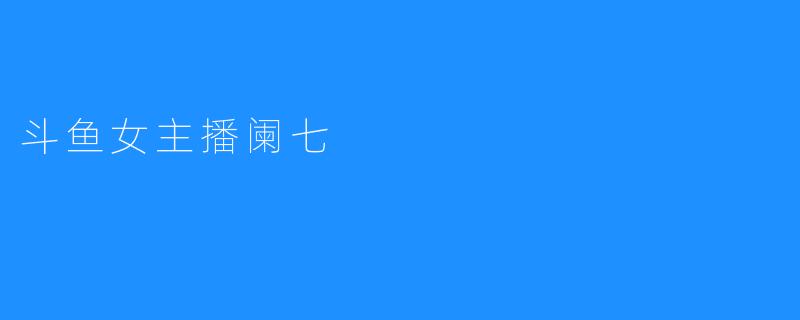 斗鱼女主播阑七