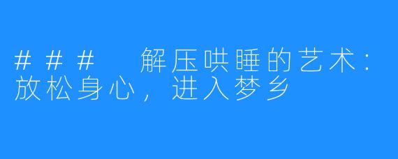 ### 解压哄睡的艺术:放松身心,进入梦乡