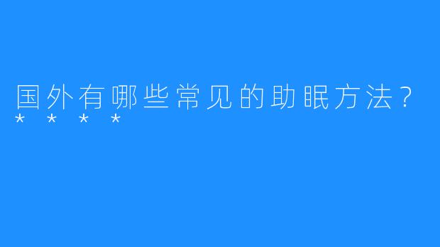 国外有哪些常见的助眠方法?****