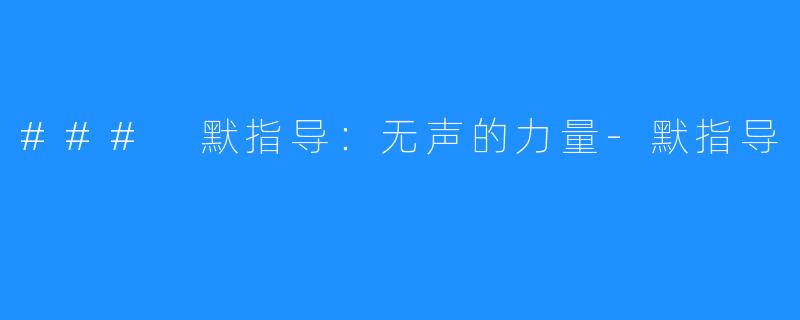### 默指导:无声的力量-默指导