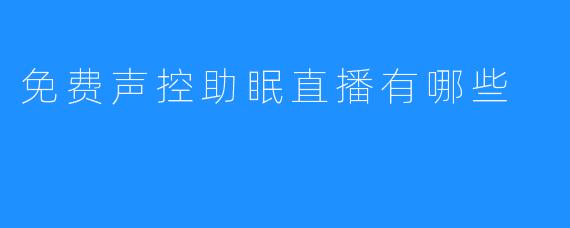 免费声控助眠直播有哪些