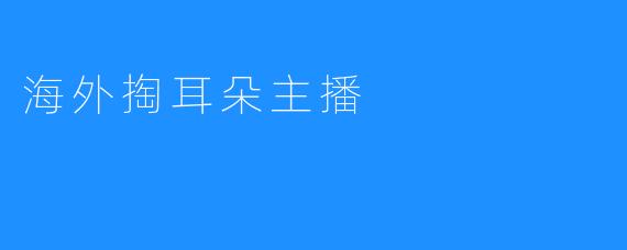 海外掏耳朵主播