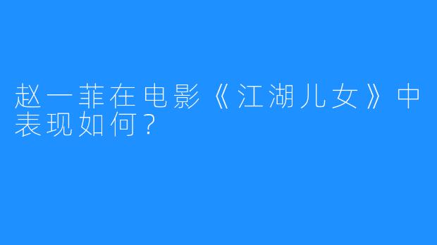 赵一菲在电影《江湖儿女》中表现如何？