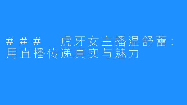 ### 虎牙女主播温舒蕾:用直播传递真实与魅力