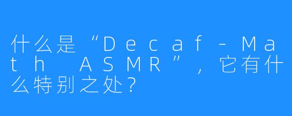 什么是“Decaf-Math ASMR”,它有什么特别之处?