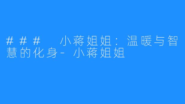 ### 小蒋姐姐:温暖与智慧的化身-小蒋姐姐