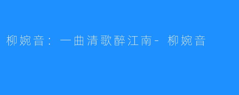 柳婉音：一曲清歌醉江南-柳婉音
