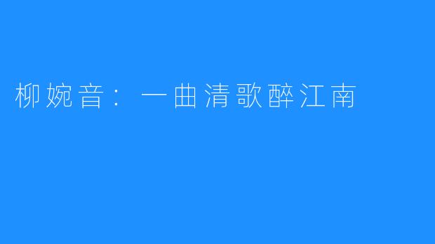 柳婉音：一曲清歌醉江南