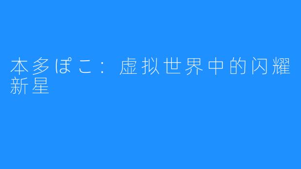 本多ぽこ：虚拟世界中的闪耀新星