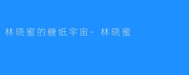 林晓蜜的糖纸宇宙-林晓蜜